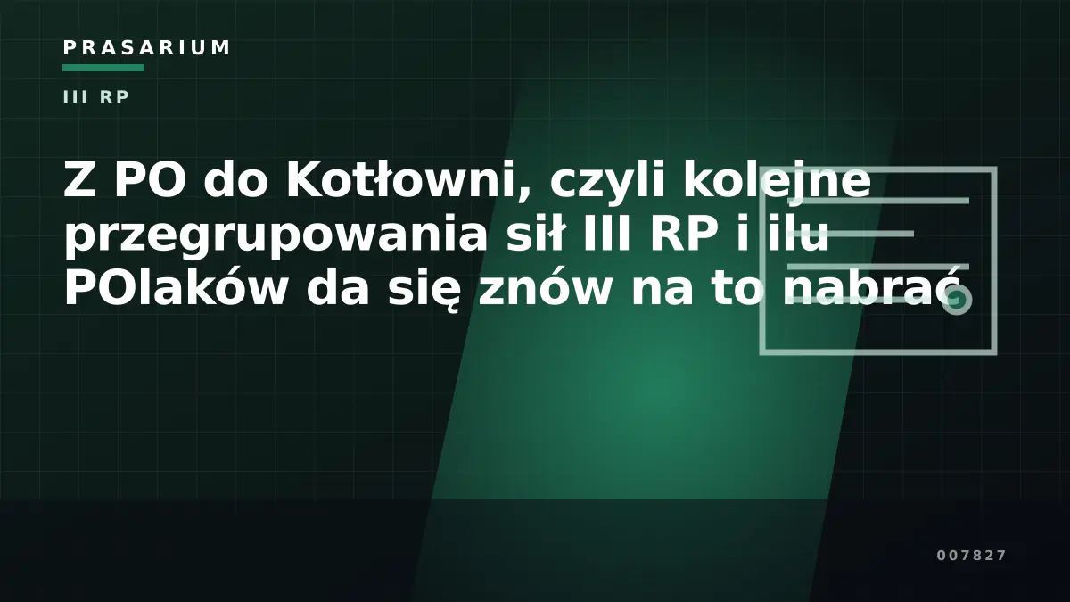 Z PO do Kotłowni, czyli kolejne przegrupowania sił III RP i ilu POlaków da się znów na to nabrać