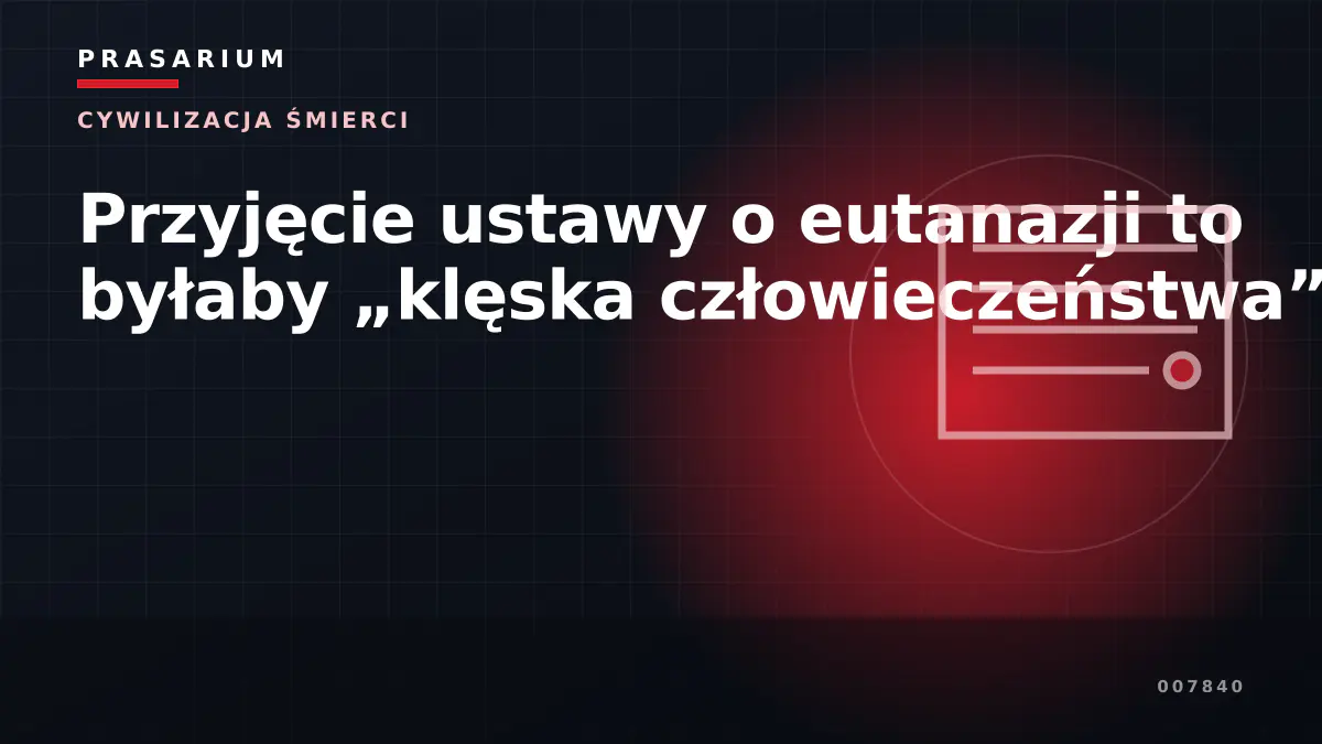 Przyjęcie ustawy o eutanazji to byłaby „klęska człowieczeństwa”