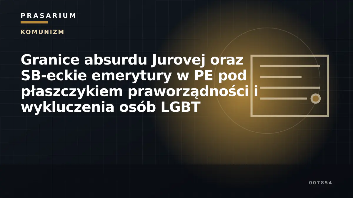 Granice absurdu Jurovej oraz SB-eckie emerytury w PE pod płaszczykiem praworządności i wykluczenia osób LGBT