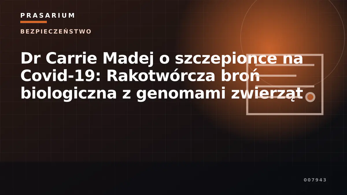 Dr Carrie Madej o szczepionce na Covid-19: Rakotwórcza broń biologiczna z genomami zwierząt