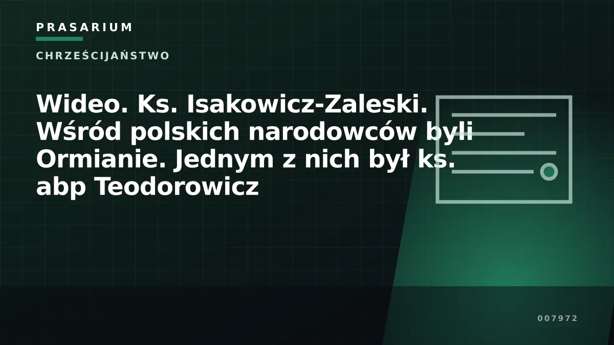 Wideo. Ks. Isakowicz-Zaleski. Wśród polskich narodowców byli Ormianie. Jednym z nich był ks. abp Teodorowicz