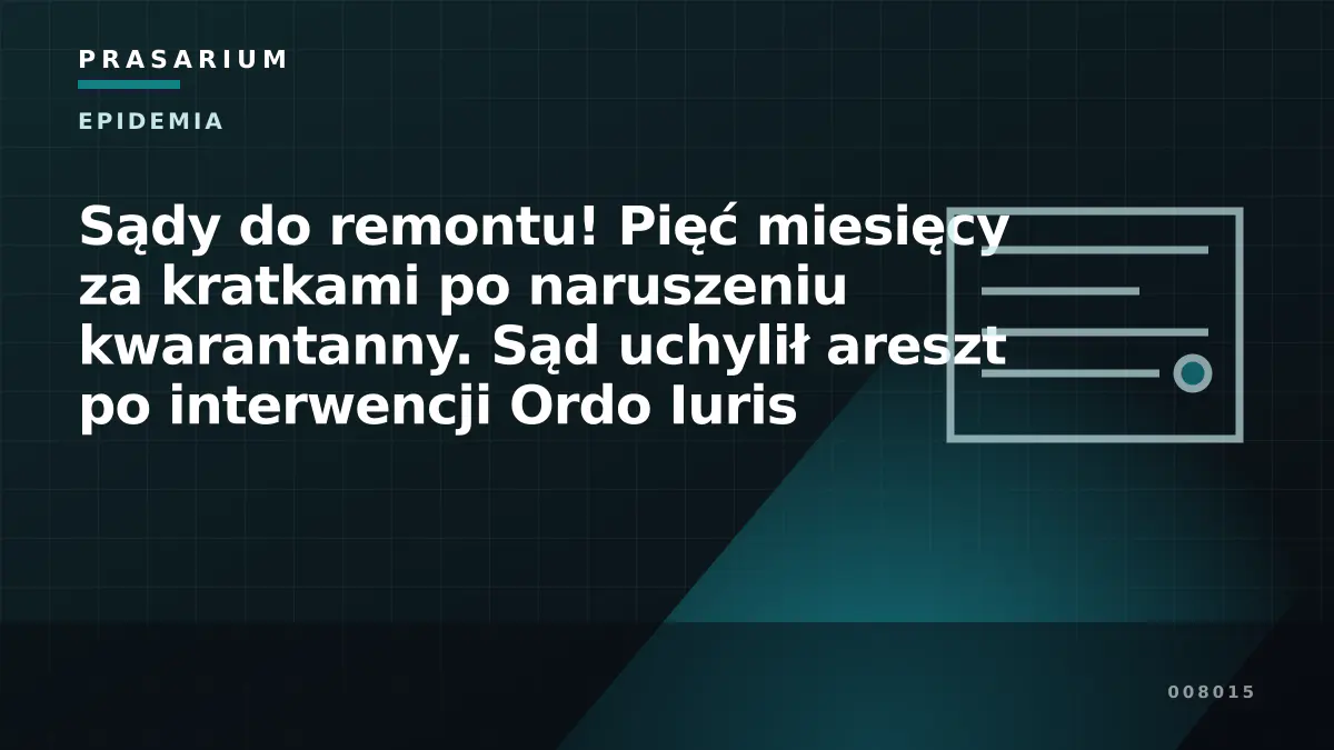 Sądy do remontu! Pięć miesięcy za kratkami po naruszeniu kwarantanny. Sąd uchylił areszt po interwencji Ordo Iuris
