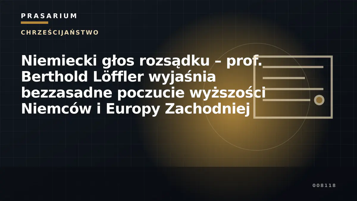 Niemiecki głos rozsądku – prof. Berthold Löffler wyjaśnia bezzasadne poczucie wyższości Niemców i Europy Zachodniej