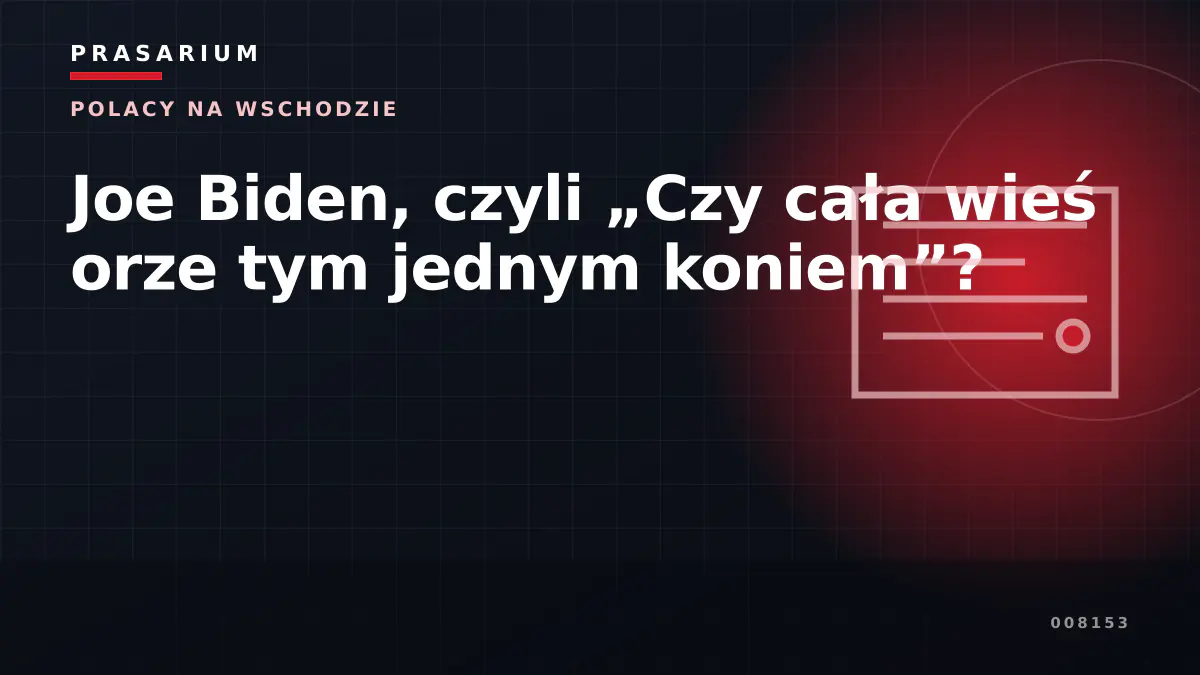 Joe Biden, czyli „Czy cała wieś orze tym jednym koniem”?