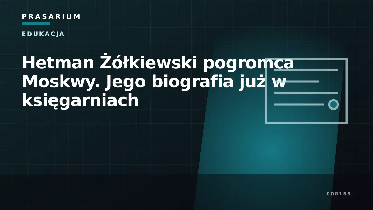 Hetman Żółkiewski pogromca Moskwy. Jego biografia już w księgarniach