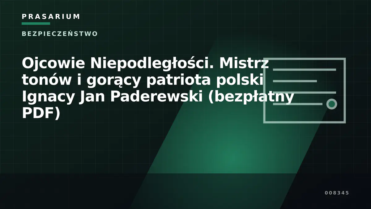 Ojcowie Niepodległości. Mistrz tonów i gorący patriota polski Ignacy Jan Paderewski (bezpłatny PDF)