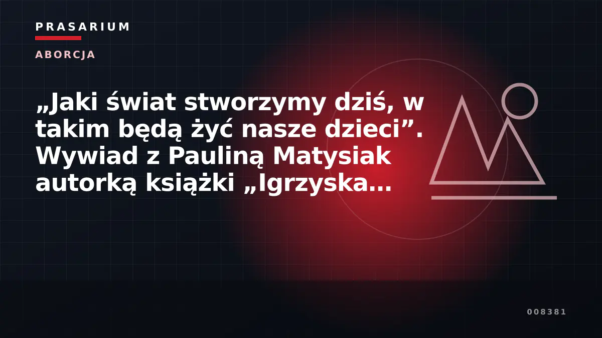 „Jaki świat stworzymy dziś, w takim będą żyć nasze dzieci”. Wywiad z Pauliną Matysiak autorką książki „Igrzyska Śmierci”