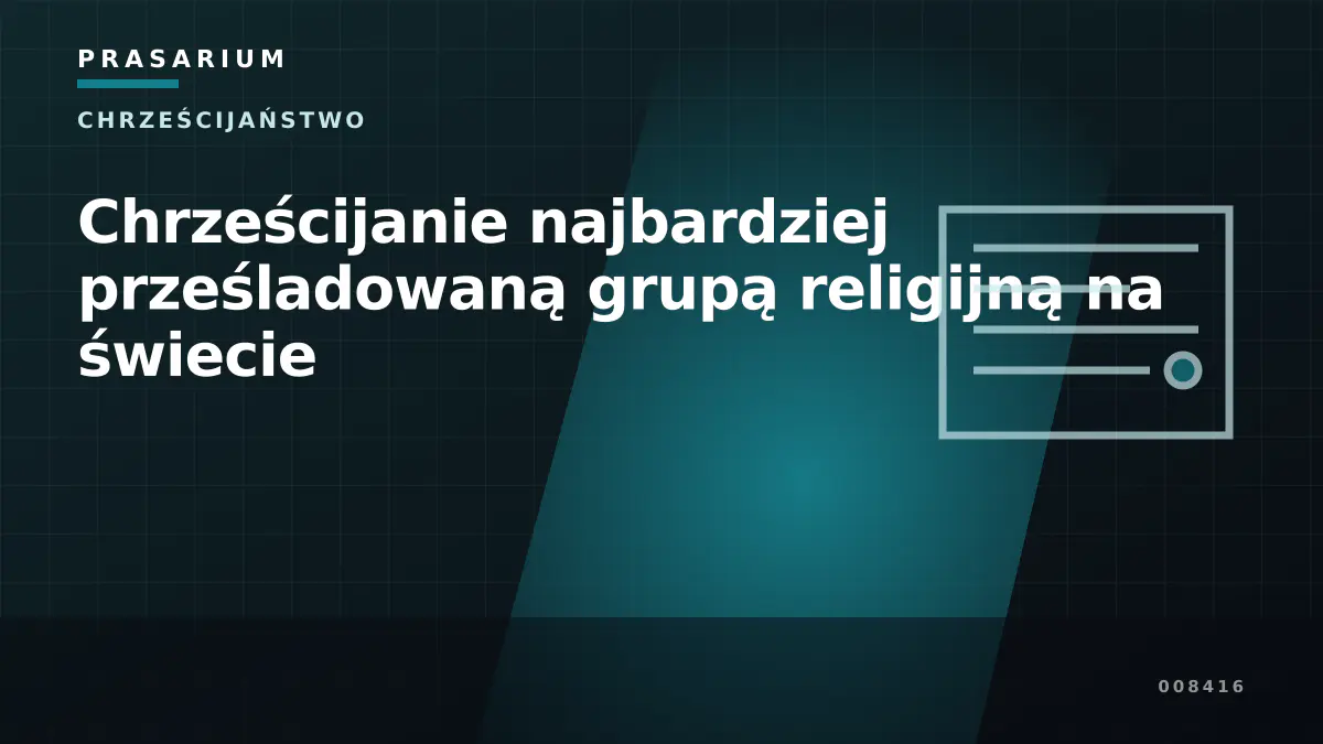 Chrześcijanie najbardziej prześladowaną grupą religijną na świecie