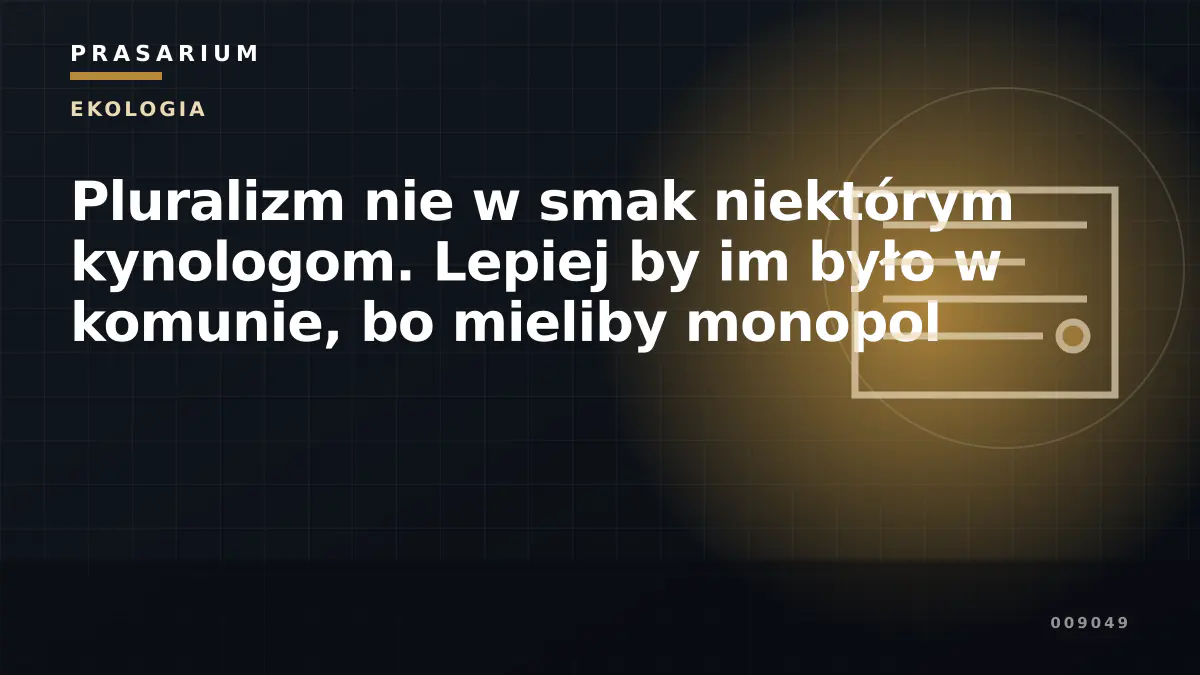 Pluralizm nie w smak niektórym kynologom. Lepiej by im było w komunie, bo mieliby monopol