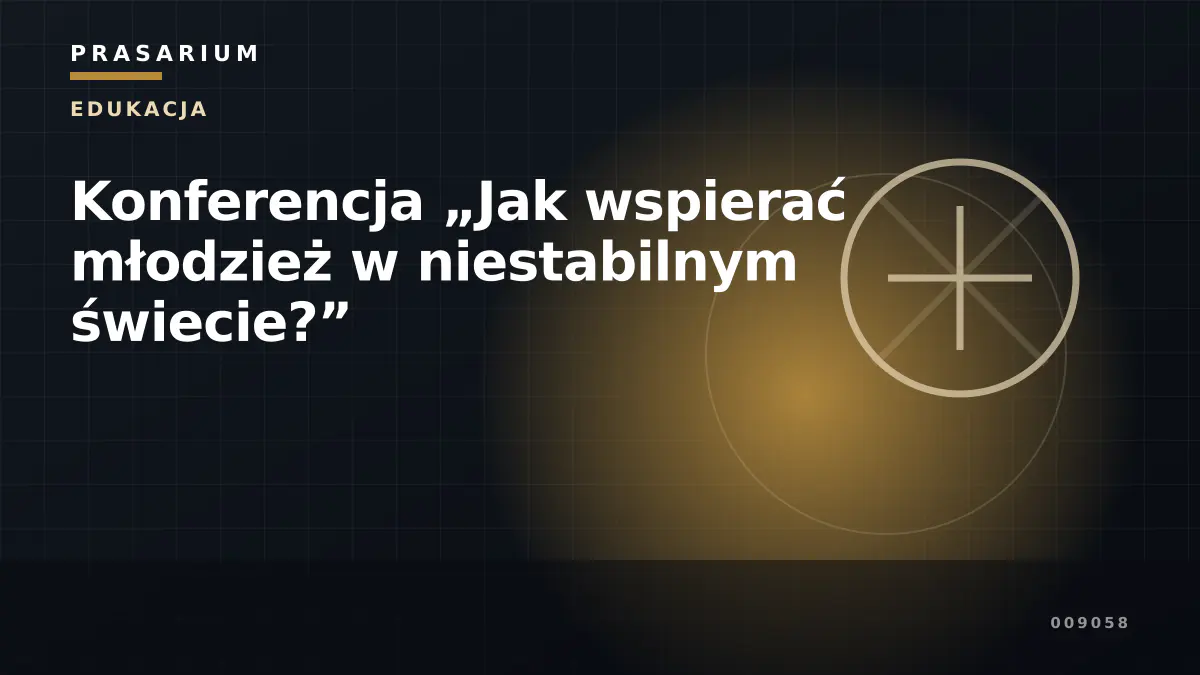 Konferencja „Jak wspierać młodzież w niestabilnym świecie?”