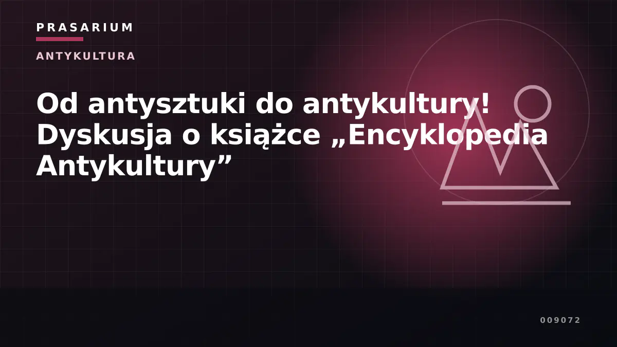 Od antysztuki do antykultury! Dyskusja o książce „Encyklopedia Antykultury”