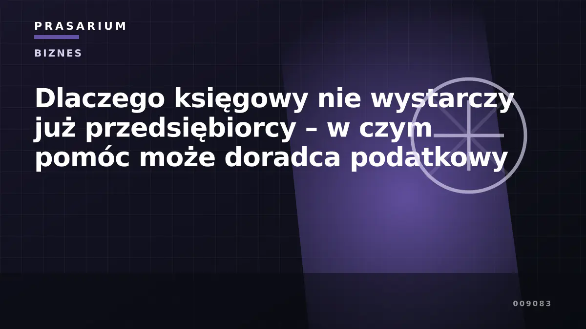 Dlaczego księgowy nie wystarczy już przedsiębiorcy – w czym pomóc może doradca podatkowy