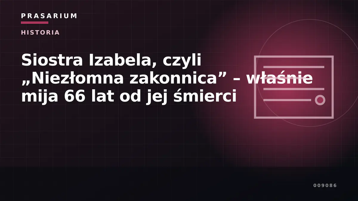 Siostra Izabela, czyli „Niezłomna zakonnica” – właśnie mija 66 lat od jej śmierci