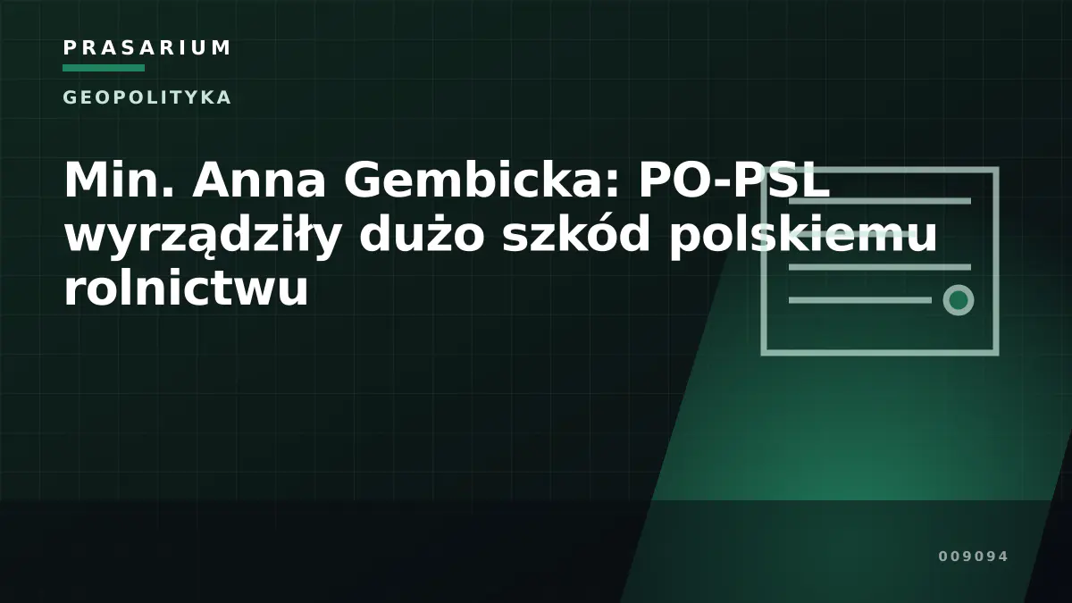Min. Anna Gembicka: PO-PSL wyrządziły dużo szkód polskiemu rolnictwu