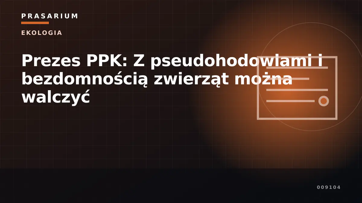 Prezes PPK: Z pseudohodowlami i bezdomnością zwierząt można walczyć