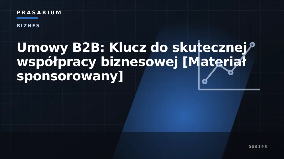 Umowy B2B: Klucz do skutecznej współpracy biznesowej [Materiał sponsorowany]