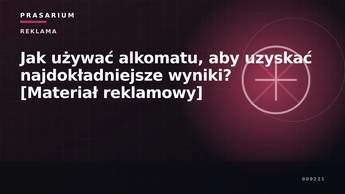 Jak używać alkomatu, aby uzyskać najdokładniejsze wyniki? [Materiał reklamowy]