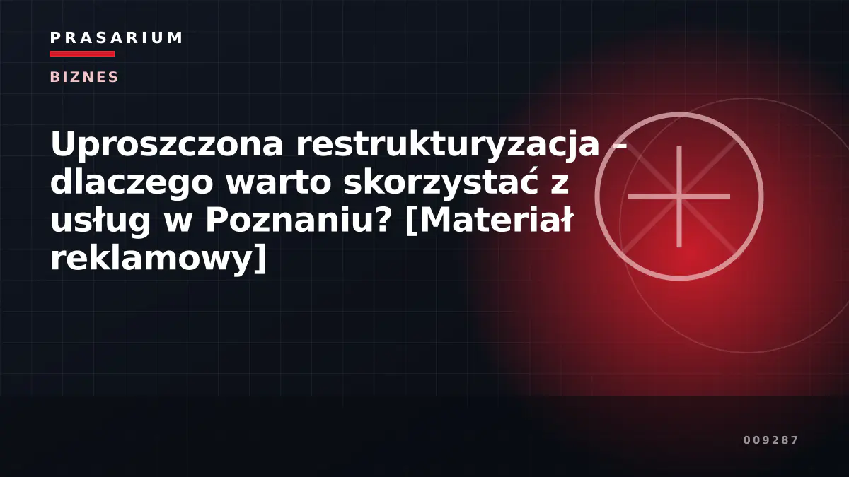 Uproszczona restrukturyzacja – dlaczego warto skorzystać z usług w Poznaniu? [Materiał reklamowy]