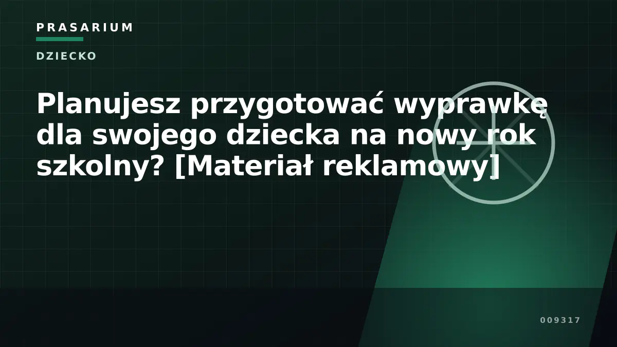Planujesz przygotować wyprawkę dla swojego dziecka na nowy rok szkolny? [Materiał reklamowy]