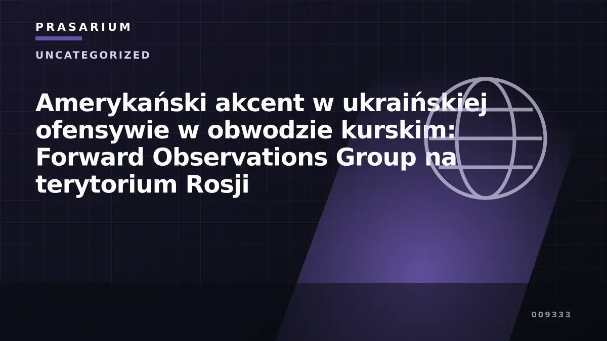 Amerykański akcent w ukraińskiej ofensywie w obwodzie kurskim: Forward Observations Group na terytorium Rosji