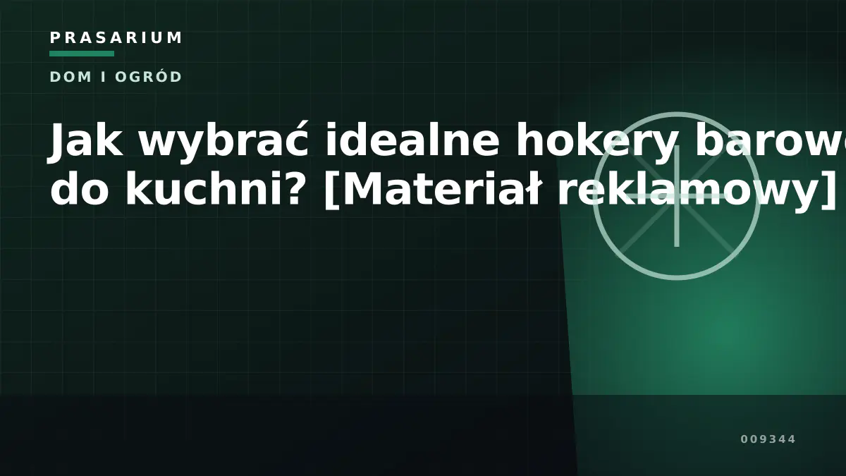 Jak wybrać idealne hokery barowe do kuchni? [Materiał reklamowy]