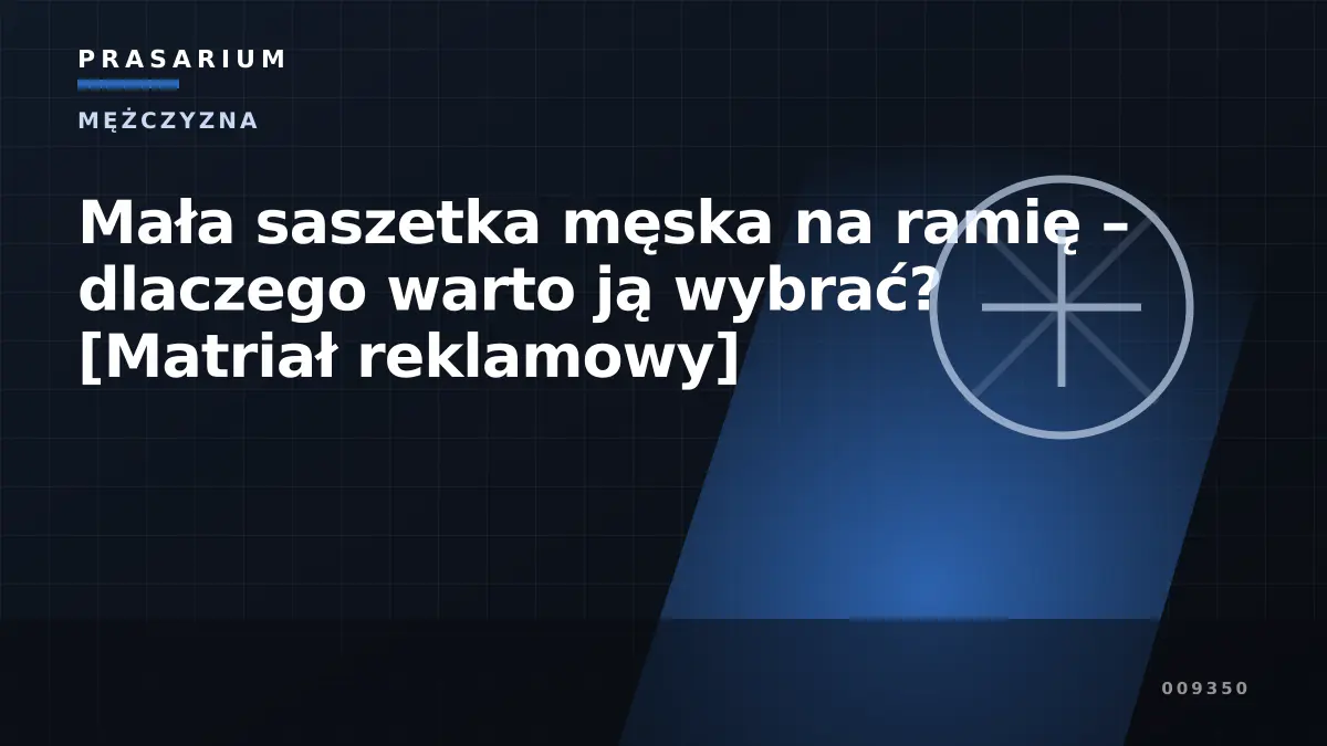 Mała saszetka męska na ramię – dlaczego warto ją wybrać? [Matriał reklamowy]