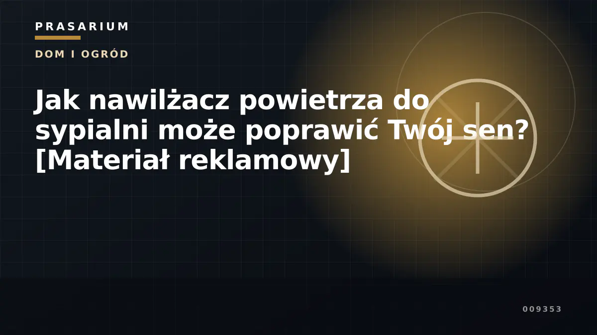 Jak nawilżacz powietrza do sypialni może poprawić Twój sen? [Materiał reklamowy]