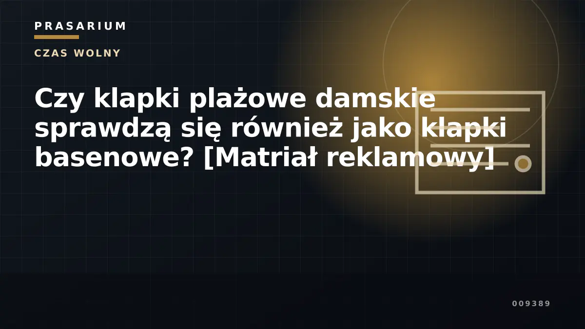 Czy klapki plażowe damskie sprawdzą się również jako klapki basenowe? [Matriał reklamowy]
