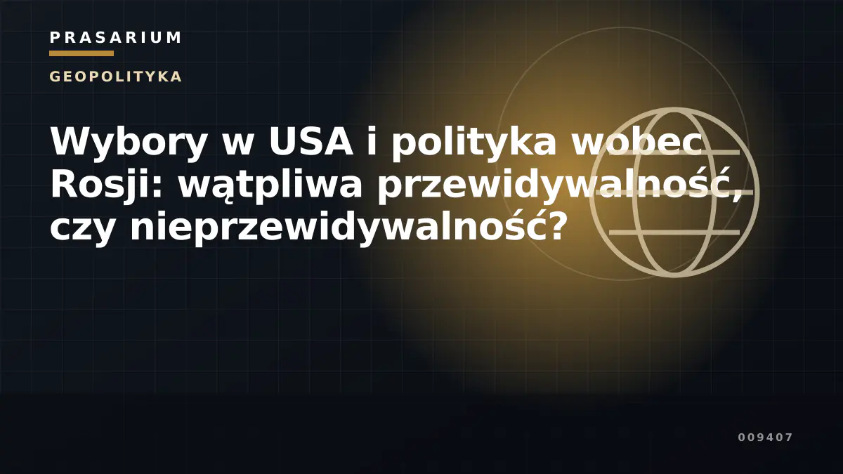 Wybory w USA i polityka wobec Rosji: wątpliwa przewidywalność, czy nieprzewidywalność?