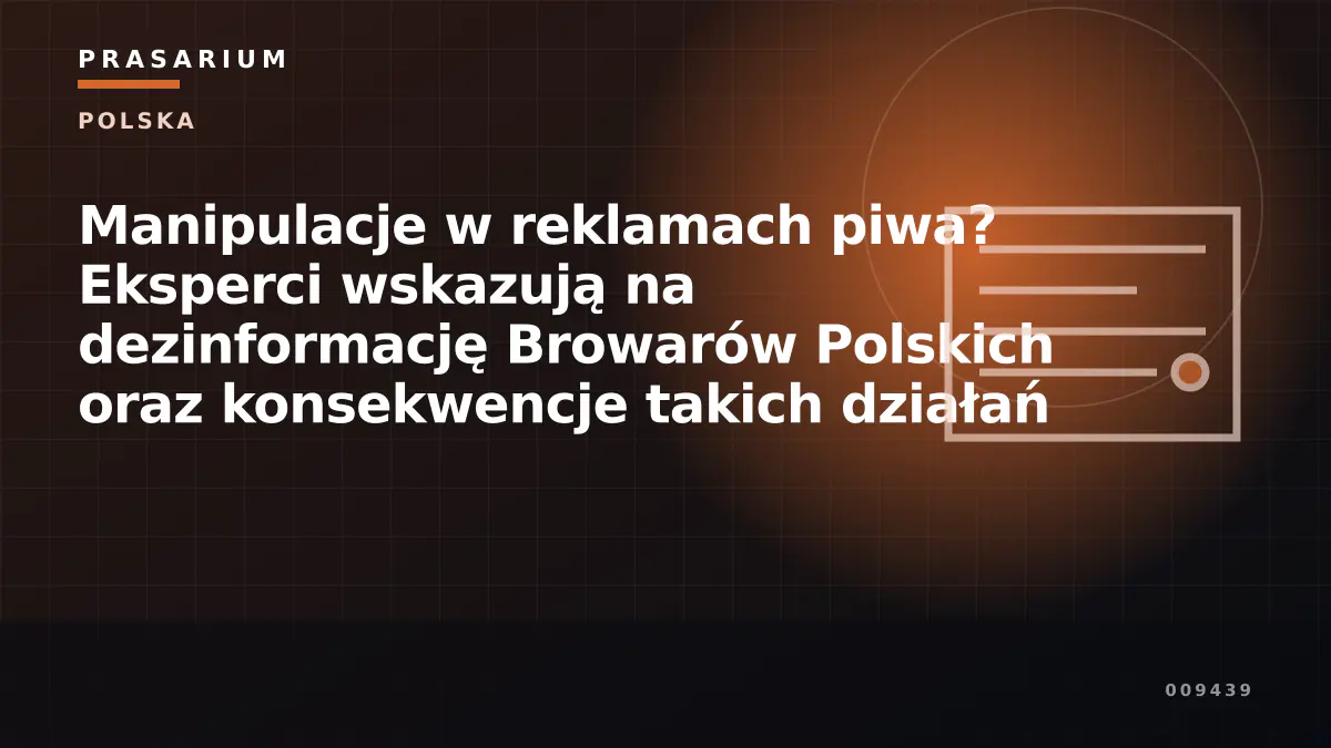 Manipulacje w reklamach piwa? Eksperci wskazują na dezinformację Browarów Polskich oraz konsekwencje takich działań