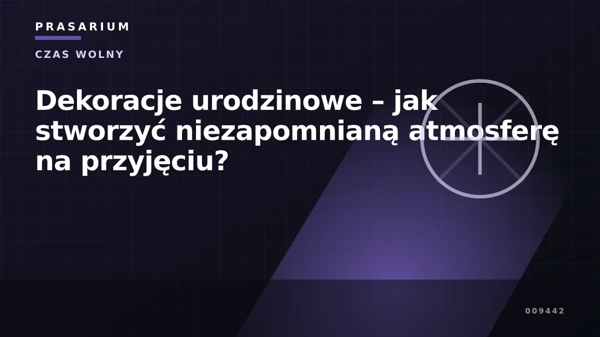 Dekoracje urodzinowe – jak stworzyć niezapomnianą atmosferę na przyjęciu?