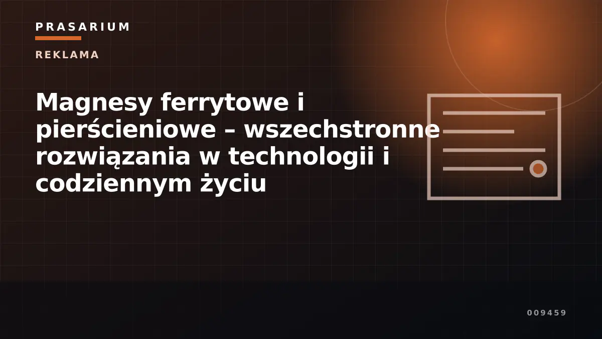 Magnesy ferrytowe i pierścieniowe – wszechstronne rozwiązania w technologii i codziennym życiu