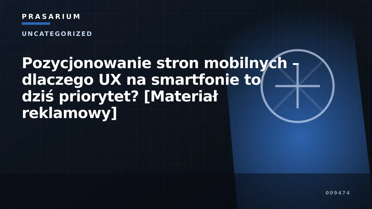 Pozycjonowanie stron mobilnych – dlaczego UX na smartfonie to dziś priorytet? [Materiał reklamowy]