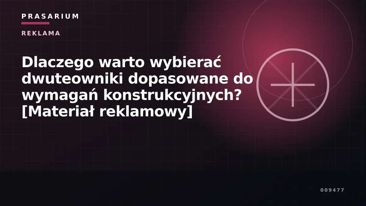 Dlaczego warto wybierać dwuteowniki dopasowane do wymagań konstrukcyjnych? [Materiał reklamowy]