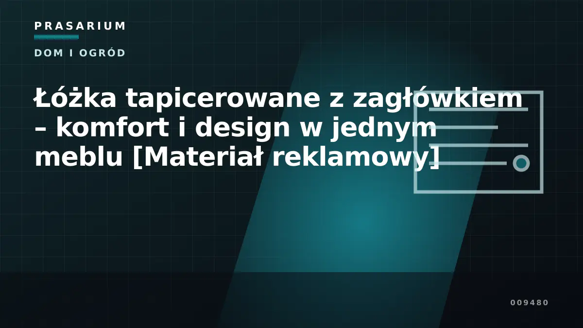 Łóżka tapicerowane z zagłówkiem – komfort i design w jednym meblu [Materiał reklamowy]