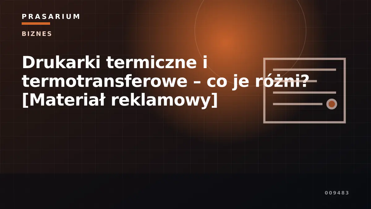 Drukarki termiczne i termotransferowe – co je różni? [Materiał reklamowy]