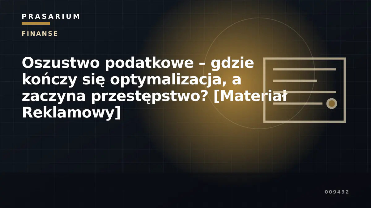 Oszustwo podatkowe – gdzie kończy się optymalizacja, a zaczyna przestępstwo? [Materiał Reklamowy]