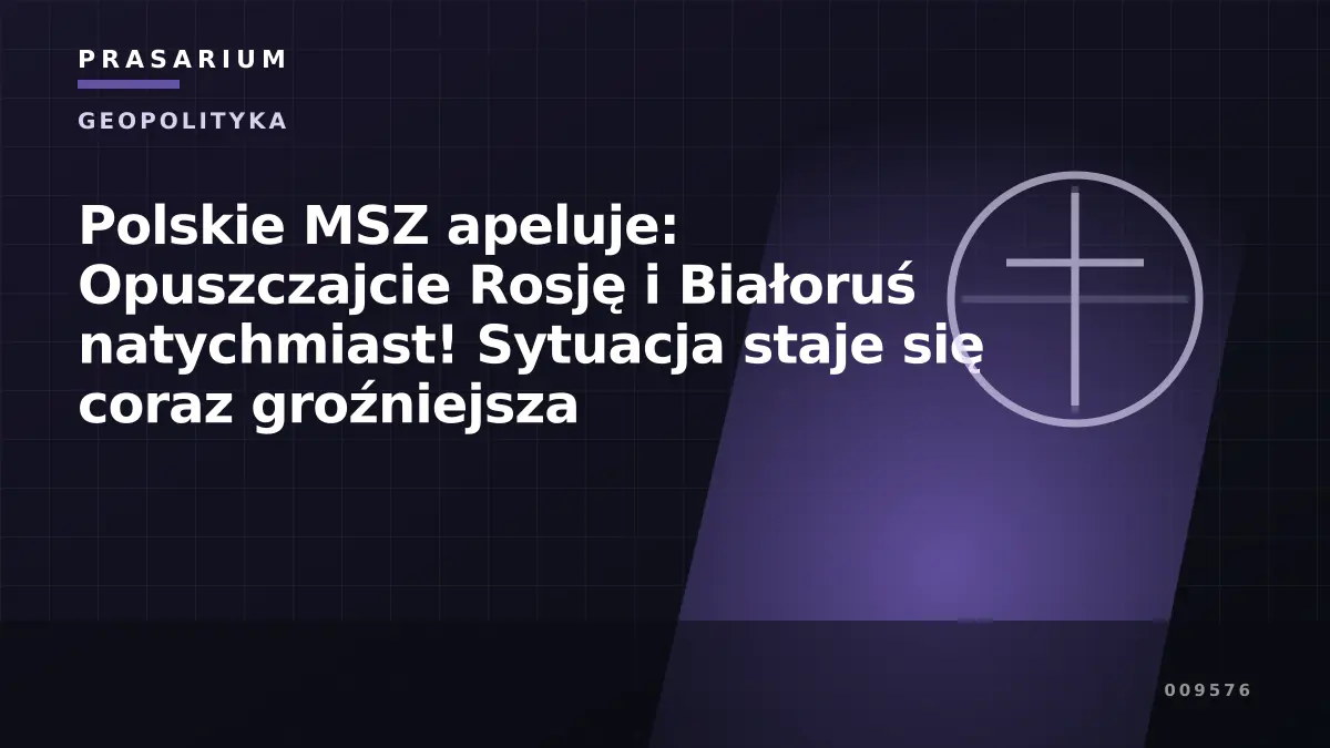Polskie MSZ apeluje: Opuszczajcie Rosję i Białoruś natychmiast! Sytuacja staje się coraz groźniejsza