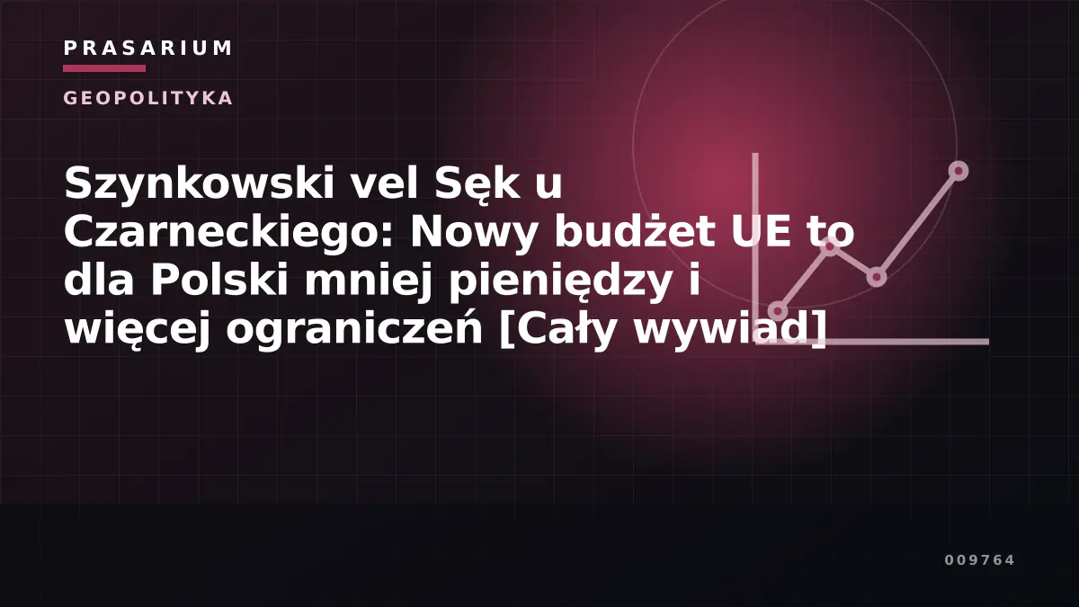 Szynkowski vel Sęk u Czarneckiego: Nowy budżet UE to dla Polski mniej pieniędzy i więcej ograniczeń [Cały wywiad]