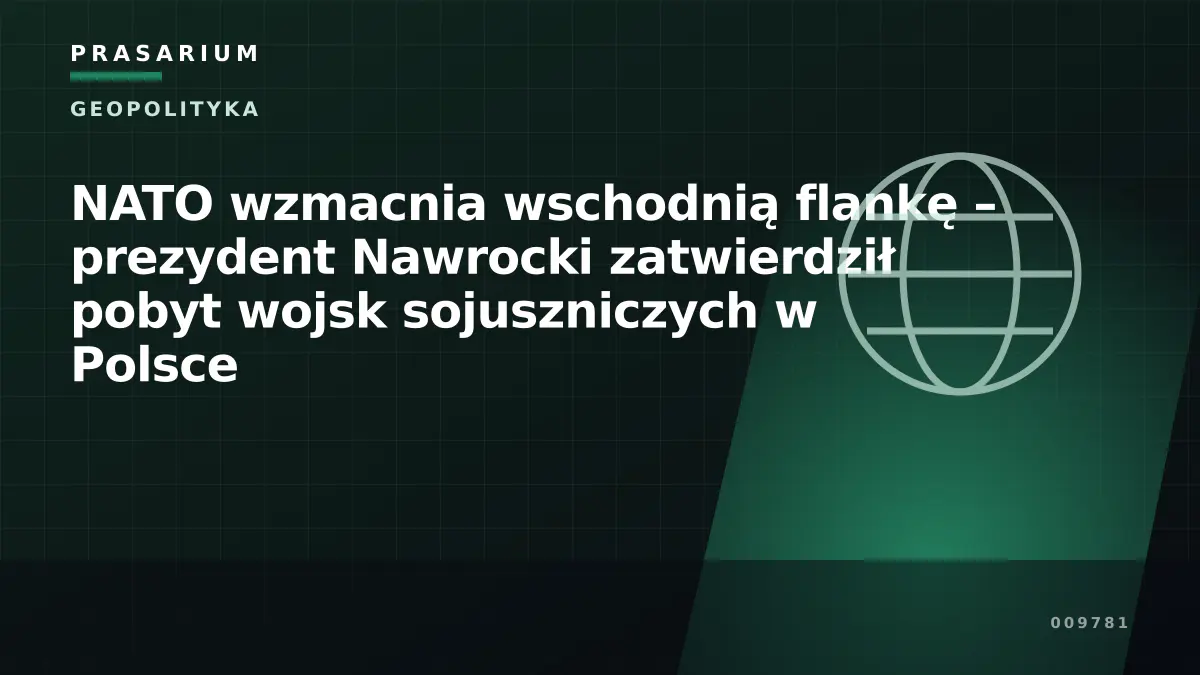 NATO wzmacnia wschodnią flankę – prezydent Nawrocki zatwierdził pobyt wojsk sojuszniczych w Polsce